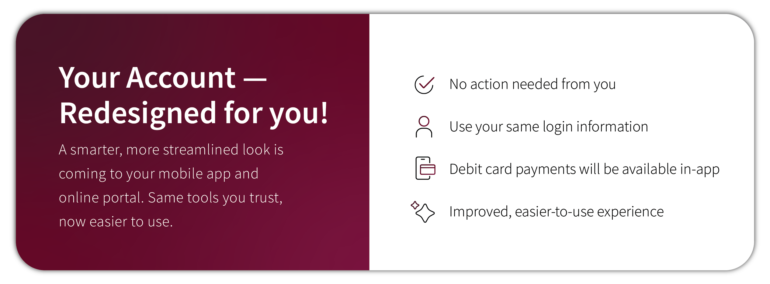 A smarter more streamlined look is coming to your mobile app and online portal.